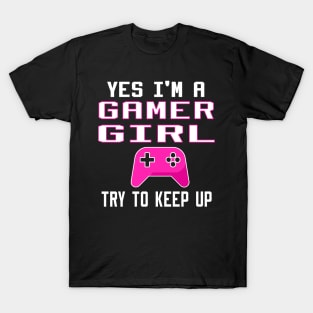 yes i'm a gamer girl try to keep up T-Shirt